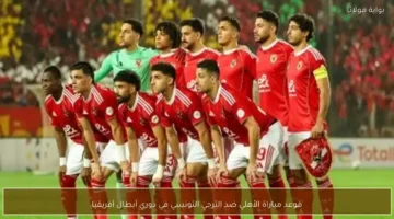 موعد مباراة الأهلي والترجي التونسي المرتقبة في دوري أبطال أفريقيا